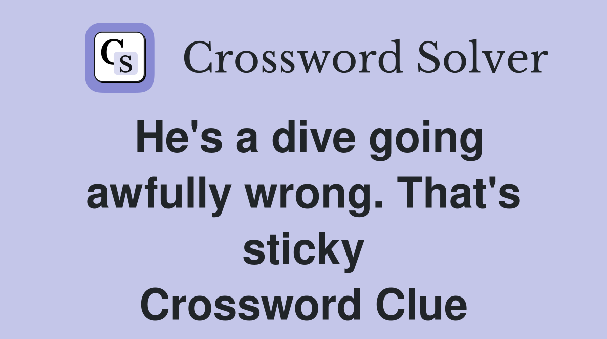 He's a dive going awfully wrong. That's sticky Crossword Clue Answers Crossword Solver